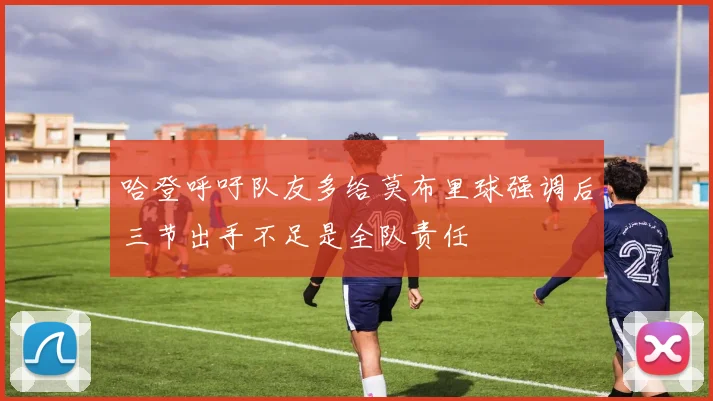 哈登呼吁队友多给莫布里球强调后三节出手不足是全队责任