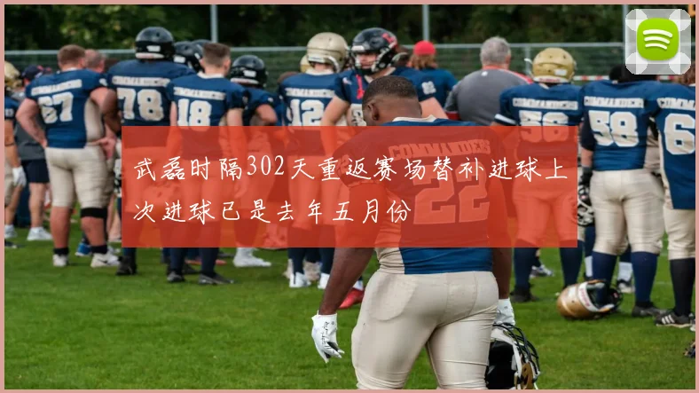 武磊时隔302天重返赛场替补进球上次进球已是去年五月份