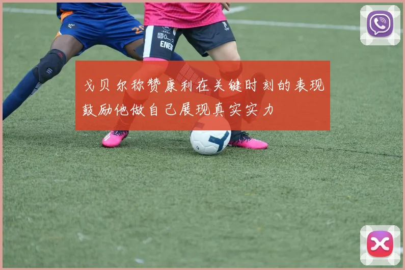 戈贝尔称赞康利在关键时刻的表现鼓励他做自己展现真实实力